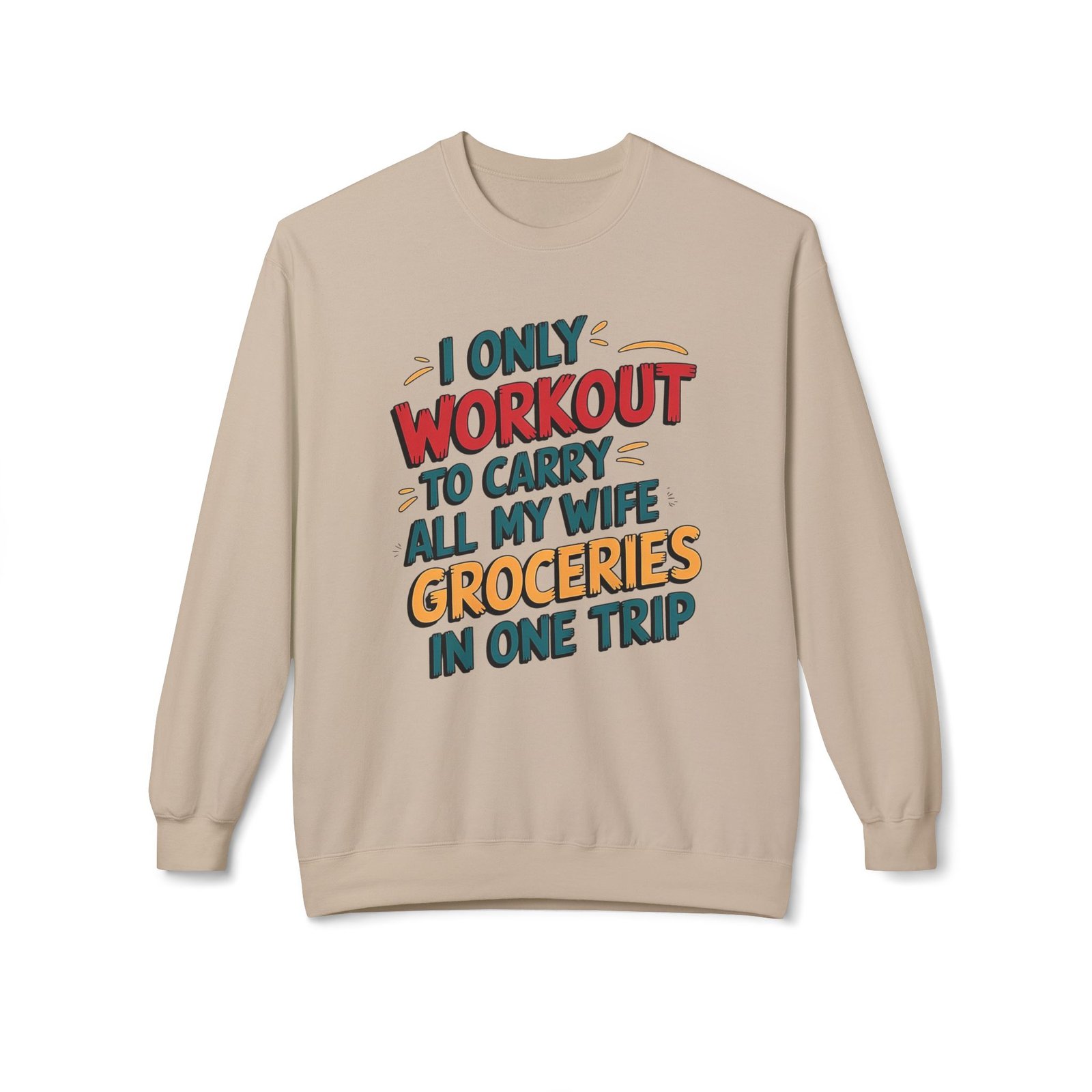 Funny Workout Sweatshirt - I Only Workout to Carry All My Wife Groceries in One Trip