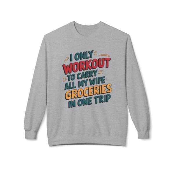 Funny Workout Sweatshirt - I Only Workout to Carry All My Wife Groceries in One Trip