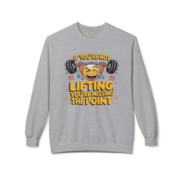 Funny Workout Sweatshirt - If You’re Not Lifting, You’re Missing the Point