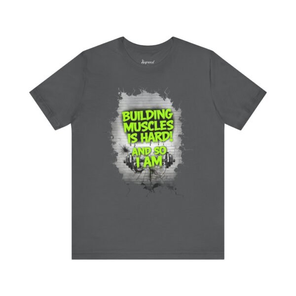 Motivational Fitness Tee - Building Muscles Is Hard! And So I Am