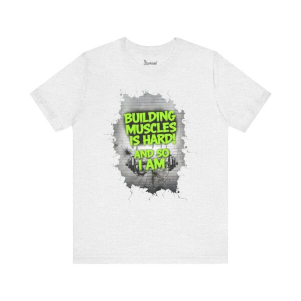 Motivational Fitness Tee - Building Muscles Is Hard! And So I Am