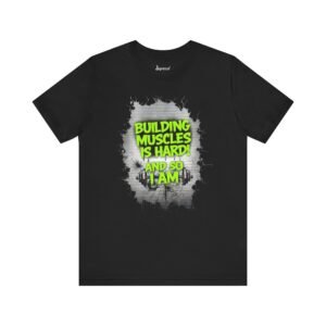 Motivational Fitness Tee - Building Muscles Is Hard! And So I Am